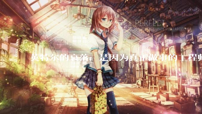 英特尔的衰落，是因为真正做事的工程师被挖了？还是公司战略出问题？
